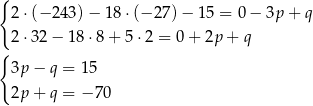 { 2 ⋅(− 243) − 18 ⋅(− 27)− 15 = 0 − 3p + q 2 ⋅32 − 18 ⋅8+ 5⋅ 2 = 0+ 2p + q { 3p − q = 15 2p + q = − 70 