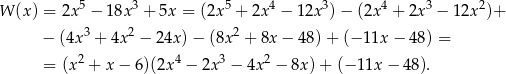  5 3 5 4 3 4 3 2 W (x ) = 2x − 18x + 5x = (2x + 2x − 12x ) − (2x + 2x − 12x )+ − (4x 3 + 4x 2 − 24x) − (8x2 + 8x − 48 )+ (− 11x − 48) = = (x2 + x− 6)(2x4 − 2x3 − 4x 2 − 8x )+ (− 11x − 48). 