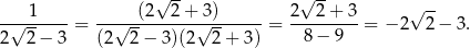  √ -- √ -- √ -- -√-1-----= --√--(2--2-+√3)------= 2--2-+-3-= −2 2− 3. 2 2 − 3 (2 2 − 3)(2 2 + 3) 8 − 9 