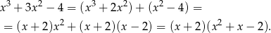 x3 + 3x2 − 4 = (x3 + 2x2) + (x2 − 4) = = (x+ 2)x2 + (x + 2)(x − 2) = (x + 2 )(x2 + x− 2). 