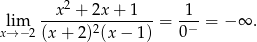  x2 + 2x + 1 1 lim -------2--------= -−- = − ∞ . x→ − 2(x + 2) (x − 1) 0 