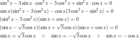  3 2 3 2 sin x − 3 sinx ⋅cos x− 3co s x + sin x ⋅cos x = 0 sinx (sin 2x − 3 cos2x) − cos x(3 cos2x − sin2x ) = 0 (sin 2x − 3 cos2x)(sin x+ cosx ) = 0 √ -- √ -- (sin x − √ 3-cosx )(sin x + 3c osx√)(sin x+ cosx ) = 0 sinx = 3co sx ∨ sin x = − 3 cosx ∨ sin x = − cosx . 