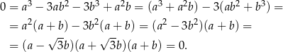 0 = a3 − 3ab2 − 3b3 + a2b = (a3 + a2b)− 3(ab2 + b3) = 2 2 2 2 = a (a+√ b)− 3b (√a+- b) = (a − 3b )(a+ b) = = (a− 3b)(a+ 3b)(a + b) = 0. 