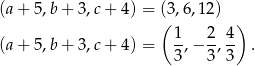 (a + 5,b + 3,c + 4) = (3 ,6,12) ( 1 2 4 ) (a + 5,b + 3,c + 4) = --,− -,-- . 3 3 3 