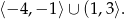 ⟨− 4,− 1⟩ ∪ (1,3⟩. 
