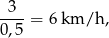 -3--= 6 km/h , 0,5 