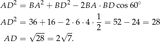 AD 2 = BA 2 + BD 2 − 2BA ⋅BD cos 60∘ 1 AD 2 = 36 + 16 − 2 ⋅6⋅ 4⋅ --= 52 − 24 = 28 √ --- √ -- 2 AD = 28 = 2 7. 