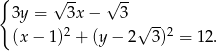 { √ -- √ -- 3y = 3x − 3 √ -- (x− 1)2 + (y− 2 3)2 = 12. 