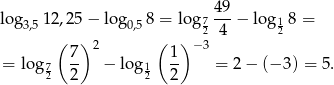  49 log3,512,25 − log 0,58 = log 7 ---− log1 8 = ( ) ( ) 2 4 2 7- 2 1- −3 = log 72 2 − lo g12 2 = 2 − (− 3) = 5. 