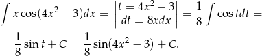 ∫ || 2 || 1 ∫ xcos(4x 2 − 3)dx = ||t = 4x − 3|| = -- co stdt = dt = 8xdx 8 1 1 2 = 8-sin t+ C = 8-sin (4x − 3)+ C. 