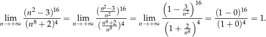  ( ) 16 (n2 − 3)16 (n2−23)16 1 − n32 (1 − 0)16 lim ---8-----4 = lim --n8------= lim (-------)4- = --------4 = 1. n→+ ∞ (n + 2) n→ + ∞ (n-+n82)4 n→ + ∞ 1+ 2- (1+ 0) n8 