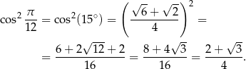  ( -- √ --) π √ 6 + 2 2 cos2 ---= cos2(15∘) = ---------- = 12 4 √ --- √ -- √ -- = 6-+-2--12-+-2-= 8+--4--3-= 2+----3. 1 6 16 4 