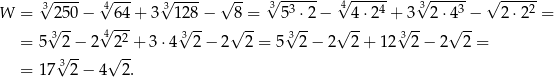  √3---- 4√ --- √3---- √ -- 3√ -3--- √4----4 √3----3 √ ----2 W = 25-0− √ 64+ 3 128-− 8 =- 5 ⋅2 − 4-⋅2 + 3--2 ⋅4 −- 2⋅ 2 = = 5√32 − 2 4 22 + 3⋅4√3 2− 2 √ 2 = 5√32 − 2√ 2 + 12 3√ 2− 2√ 2 = √ -- √ -- = 17 3 2− 4 2. 