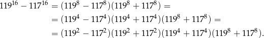 16 16 8 8 8 8 1 19 − 1 17 = (119 − 117 )(1 19 + 117 ) = = (1194 − 1174)(1 194 + 1174)(1198 + 1178) = 2 2 2 2 4 4 8 8 = (119 − 117 )(1 19 + 117 )(119 + 117 )(1 19 + 117 ). 