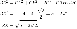  2 2 2 ∘ BE = CE + CB −-2CE ⋅CB cos45 √ 2 √ -- BE 2 = 1+ 4− 4 ⋅----= 5 − 2 2 ∘ ---------2 √ -- BE = 5− 2 2. 