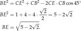 BE 2 = CE 2 + CB 2 − 2CE ⋅CB cos45∘ √ -- √ -- BE 2 = 1+ 4− 4 ⋅--2-= 5 − 2 2 ∘ ---------2 √ -- BE = 5− 2 2. 