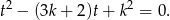  2 2 t − (3k + 2)t+ k = 0. 