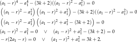  4 4 2 2 (a1 − r) − a1 − (3k + 2)((a1 − r) − a1) = 0 ( 2 2) ( 2 2) 2 2 (a1 − r) − a1 (a1 − r) + a1 − (3k + 2)((a1 − r) − a1) = 0 ( 2 2) ( 2 2 ) (a1 − r) − a1 (a1 − r) + a1 − (3k+ 2) = 0 2 2 2 2 (a1 − r) − a1 = 0 ∨ (a1 − r) + a1 − (3k + 2) = 0 − r(2a − r) = 0 ∨ (a − r)2 + a2 = 3k+ 2. 1 1 1 