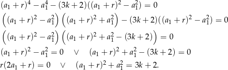  4 4 2 2 ((a1 + r) − a1 −)(3(k + 2)((a1 + r)) − a1) = 0 (a + r)2 − a2 (a + r)2 + a2 − (3k + 2)((a + r)2 − a2) = 0 ( 1 1) ( 1 1 ) 1 1 (a + r)2 − a2 (a + r)2 + a2− (3k+ 2) = 0 1 1 1 1 (a + r)2 − a2 = 0 ∨ (a + r)2 + a2 − (3k + 2) = 0 1 1 1 1 r(2a1 + r) = 0 ∨ (a1 + r)2 + a21 = 3k+ 2. 