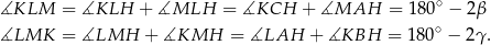 ∡KLM = ∡KLH + ∡MLH = ∡KCH + ∡MAH = 1 80∘ − 2β ∡LMK = ∡LMH + ∡KMH = ∡LAH + ∡KBH = 18 0∘ − 2γ. 