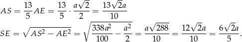  √ -- √ -- AS = 13-AE = 13-⋅ a-2-= 13--2a- 5 5 2∘ -----10----- √ ---- √ -- √ -- ∘ ------------ 338a 2 a2 a 288 12 2a 6 2a SE = AS 2 − AE 2 = ------− ---= ------- = -------= ------. 100 2 10 10 5 