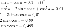  2 sin α− cosα = 0,1 / () sin2α − 2sinα cos α+ cos2α = 0,01 1− 2sin αco sα = 0,0 1 2sin αco sα = 0 ,9 9 sin αcos α = 0,49 5. 
