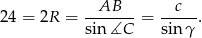 24 = 2R = --AB---= --c--. sin ∡C sinγ 