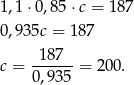 1,1⋅ 0,85⋅ c = 187 0,935c = 1 87 187 c = ------ = 200 . 0,93 5 