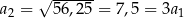  √ ------ a2 = 56,25 = 7,5 = 3a1 