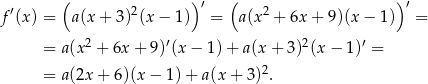  ′ ( 2 )′ ( 2 )′ f (x ) = a(x + 3 )(x − 1 ) = a(x + 6x + 9)(x− 1) = 2 ′ 2 ′ = a(x + 6x + 9) (x − 1)+ a(x + 3) (x − 1) = = a(2x + 6)(x − 1) + a(x + 3)2. 