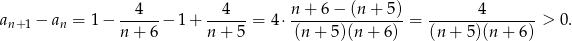  --4--- --4--- n-+--6−--(n+--5) -------4------- an+1 − an = 1 − n + 6 − 1 + n + 5 = 4⋅ (n + 5)(n + 6) = (n + 5)(n+ 6) > 0. 