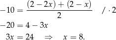  (2 − 2x )+ (2 − x ) − 10 = ------------------- / ⋅2 2 − 20 = 4 − 3x 3x = 24 ⇒ x = 8. 