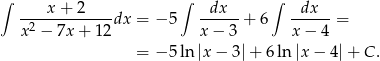 ∫ ∫ ∫ ---x-+-2----dx = − 5 --dx--+ 6 -dx---= x2 − 7x + 12 x − 3 x− 4 = − 5 ln |x− 3|+ 6 ln|x − 4|+ C. 