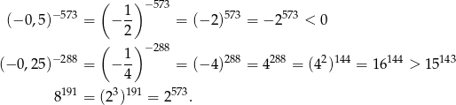  ( ) − 573 (− 0,5)−573 = − 1- = (− 2)573 = − 2573 < 0 2 ( ) − 288 (− 0,25)−288 = − 1- = (− 4)288 = 4288 = (42)144 = 16144 > 15 143 4 8191 = (23)191 = 2573. 