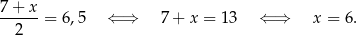 7-+-x- = 6,5 ⇐ ⇒ 7+ x = 13 ⇐ ⇒ x = 6. 2 