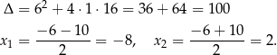  2 Δ = 6 + 4 ⋅1⋅ 16 = 36 + 64 = 100 −-6-−-10- −-6+--10- x1 = 2 = − 8, x2 = 2 = 2 . 