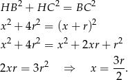HB 2 + HC 2 = BC 2 x 2 + 4r2 = (x+ r)2 2 2 2 2 x + 4r = x + 2xr+ r 2 3r- 2xr = 3r ⇒ x = 2 . 