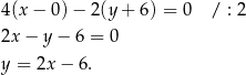4(x − 0)− 2(y + 6) = 0 / : 2 2x − y − 6 = 0 y = 2x − 6. 