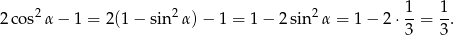  1 1 2co s2α − 1 = 2 (1− sin2 α)− 1 = 1 − 2 sin 2α = 1 − 2 ⋅--= -. 3 3 