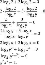2 logx 2+ 3logy 2 = 0 log 2 log 2 2 ⋅----2- + 3 ⋅---2-- = 0 log 2x log2 y --2--- --3--- lo g x + lo g y = 0 2 2 2log2-y+--3log2-x-= 0 lo g2x ⋅log2 y 2 log2y + 3 log2 x = 0 lo g y 2 + log x3 = 0 2 2 3 2 lo g2(y x ) = 0 2 3 y x = 1. 