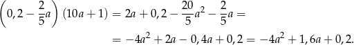 ( 2 ) 20 2 0 ,2− -a (10a + 1) = 2a + 0,2 − ---a2 − -a = 5 5 5 = − 4a2 + 2a− 0,4a + 0,2 = − 4a2 + 1,6a + 0 ,2 . 