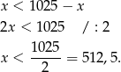x < 1025 − x 2x < 102 5 / : 2 x < 10-25 = 51 2,5. 2 
