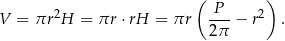  ( ) 2 -P- 2 V = πr H = πr ⋅rH = πr 2π − r . 