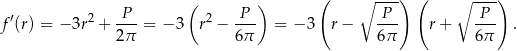  ( ) ( ∘ ---) ( ∘ ----) ′ 2 P 2 P P P f (r) = − 3r + --- = −3 r − --- = − 3 r− --- r + --- . 2 π 6π 6π 6π 