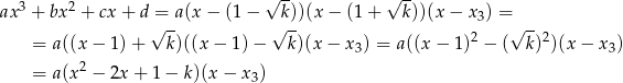  3 2 √ -- √ -- ax + bx + cx + d√=-a (x− (1− √ k))(x− (1+ k))(x− x3) =√ -- = a((x − 1 )+ k)((x − 1 )− k )(x − x ) = a((x − 1)2 − ( k)2)(x − x ) 3 3 = a(x 2 − 2x + 1− k)(x− x3) 