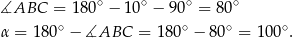  ∘ ∘ ∘ ∘ ∡ABC = 180 − 10 − 90 = 8 0 α = 18 0∘ − ∡ABC = 18 0∘ − 80∘ = 100 ∘. 