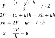  (x + y )⋅h P = ----------- / ⋅2 2 2P = (x + y)h = xh + yh xh = 2P − yh / : h x = 2P- − y. h 