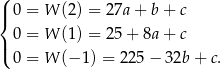 (| 0 = W (2) = 27a + b + c { 0 = W (1) = 25 + 8a + c |( 0 = W (− 1) = 225 − 3 2b+ c. 