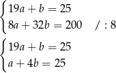 { 19a + b = 2 5 8a + 32b = 200 / : 8 { 19a + b = 2 5 a+ 4b = 25 