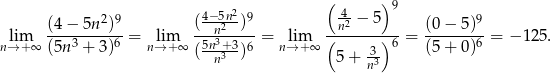  ( )9 (4 − 5n 2)9 (4−-52n2)9 4n2 − 5 (0− 5)9 lim ----3-----6 = lim ---n3-----= lim (-------)6 = -------6 = − 125 . n→ +∞ (5n + 3 ) n→ +∞ (5nn+3-3)6 n→ +∞ 5+ 3- (5+ 0) n3 
